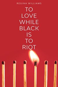 Cover of "To Love While Black is To Riot," featuring a red background and several matches; one of the matches is lit, the rest are not.